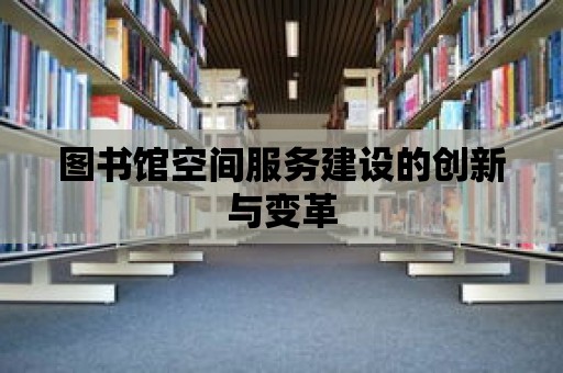 圖書館空間服務建設的創新與變革