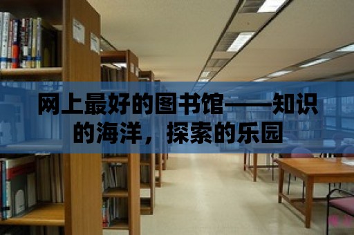 網上最好的圖書館——知識的海洋，探索的樂園