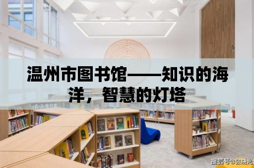 溫州市圖書館——知識的海洋，智慧的燈塔