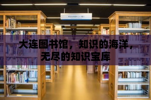 大連圖書館，知識(shí)的海洋，無盡的知識(shí)寶庫