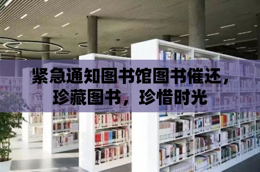 緊急通知圖書館圖書催還，珍藏圖書，珍惜時光