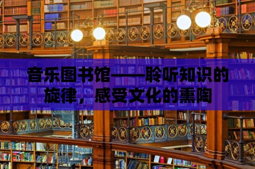 音樂圖書館——聆聽知識的旋律，感受文化的熏陶