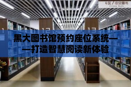 黑大圖書館預約座位系統——打造智慧閱讀新體驗