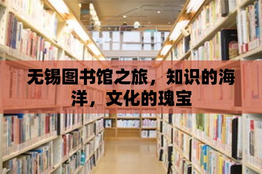 無錫圖書館之旅，知識的海洋，文化的瑰寶