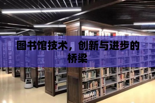 圖書館技術，創新與進步的橋梁