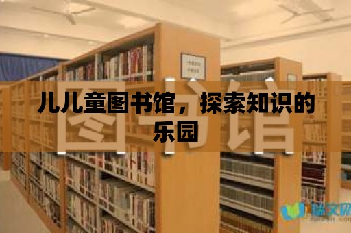 兒兒童圖書館，探索知識的樂園