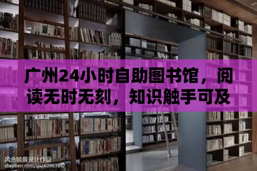 廣州24小時自助圖書館，閱讀無時無刻，知識觸手可及