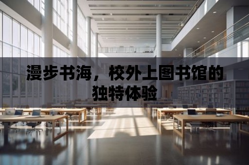 漫步書海，校外上圖書館的獨特體驗