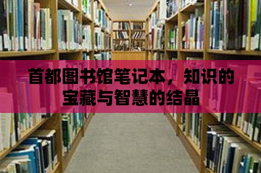 首都圖書館筆記本，知識的寶藏與智慧的結晶