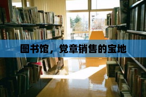 圖書館，黨章銷售的寶地