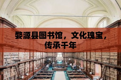 婺源縣圖書館，文化瑰寶，傳承千年