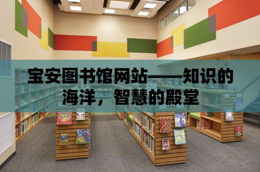 寶安圖書館網站——知識的海洋，智慧的殿堂