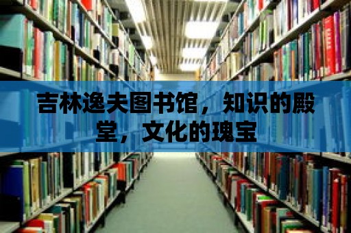 吉林逸夫圖書館，知識的殿堂，文化的瑰寶