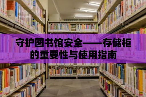 守護圖書館安全——存儲柜的重要性與使用指南