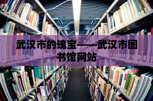 武漢市的瑰寶——武漢市圖書館網站