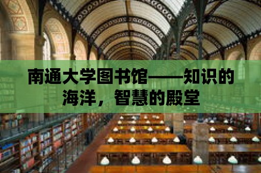 南通大學圖書館——知識的海洋，智慧的殿堂