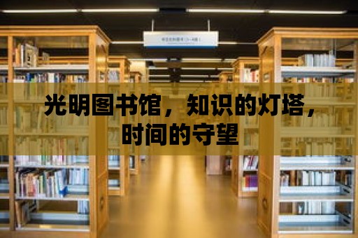 光明圖書館，知識(shí)的燈塔，時(shí)間的守望