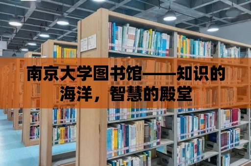 南京大學圖書館——知識的海洋，智慧的殿堂