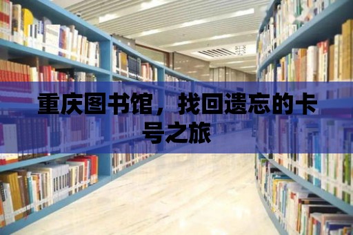 重慶圖書館，找回遺忘的卡號之旅