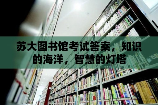 蘇大圖書館考試答案，知識的海洋，智慧的燈塔