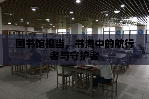 圖書館擔當，書海中的航行者與守護者