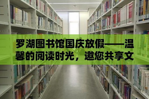 羅湖圖書館國慶放假——溫馨的閱讀時光，邀您共享文化盛宴