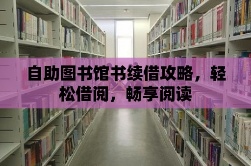 自助圖書館書續借攻略，輕松借閱，暢享閱讀