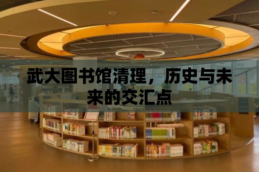 武大圖書館清理，歷史與未來的交匯點