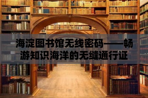 海淀圖書館無線密碼——暢游知識海洋的無縫通行證