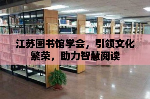 江蘇圖書館學會，引領文化繁榮，助力智慧閱讀