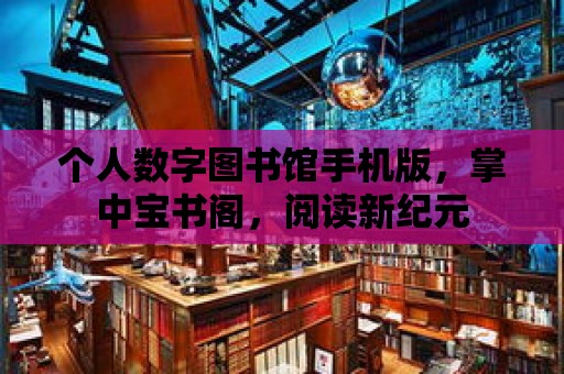 個人數字圖書館手機版，掌中寶書閣，閱讀新紀元