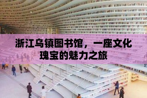 浙江烏鎮圖書館，一座文化瑰寶的魅力之旅