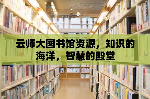 云師大圖書館資源，知識的海洋，智慧的殿堂