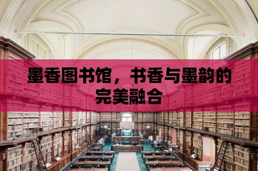 墨香圖書館，書香與墨韻的完美融合