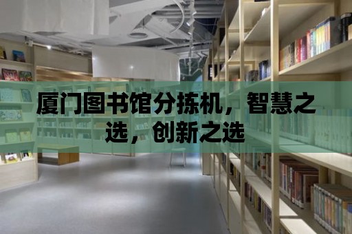 廈門圖書館分揀機，智慧之選，創新之選