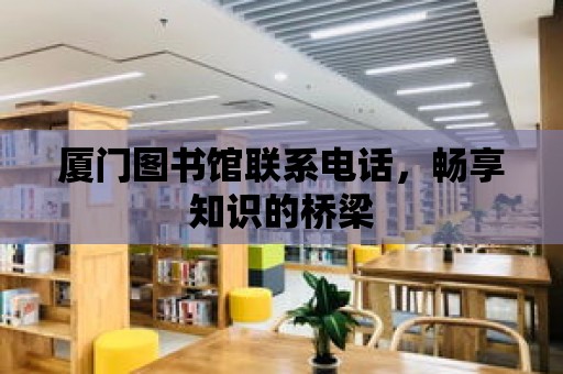 廈門圖書館聯(lián)系電話，暢享知識的橋梁