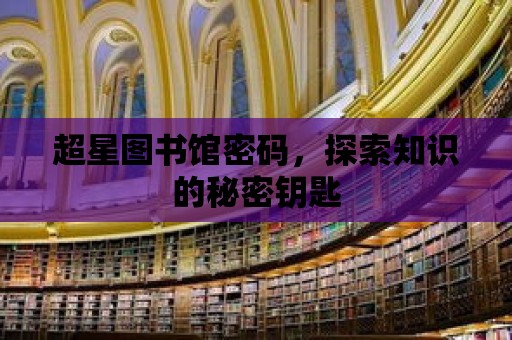 超星圖書館密碼，探索知識的秘密鑰匙