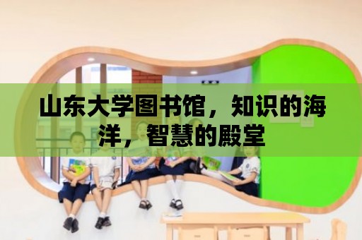 山東大學圖書館，知識的海洋，智慧的殿堂