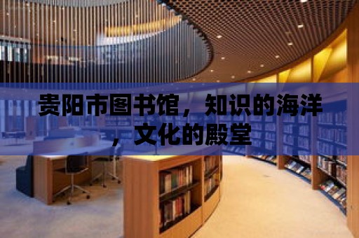 貴陽市圖書館，知識的海洋，文化的殿堂