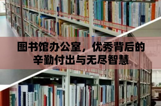 圖書館辦公室，優秀背后的辛勤付出與無盡智慧