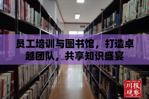 員工培訓與圖書館，打造卓越團隊，共享知識盛宴