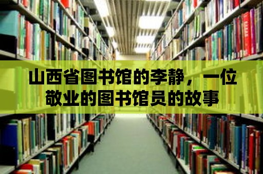 山西省圖書館的李靜，一位敬業的圖書館員的故事