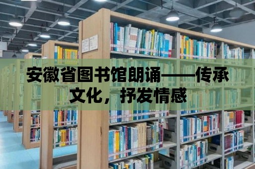 安徽省圖書館朗誦——傳承文化，抒發情感