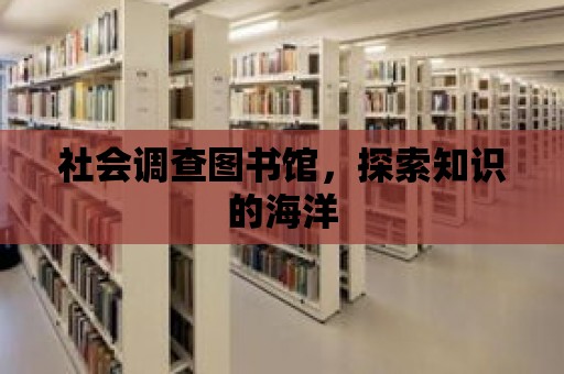 社會調查圖書館，探索知識的海洋