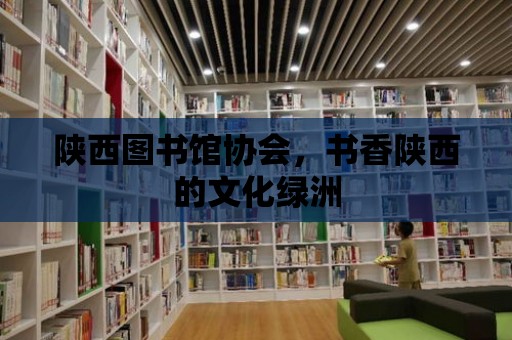 陜西圖書館協會，書香陜西的文化綠洲