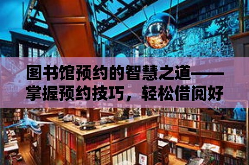 圖書館預約的智慧之道——掌握預約技巧，輕松借閱好書