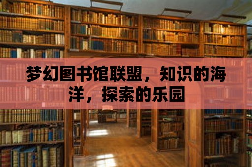 夢幻圖書館聯盟，知識的海洋，探索的樂園