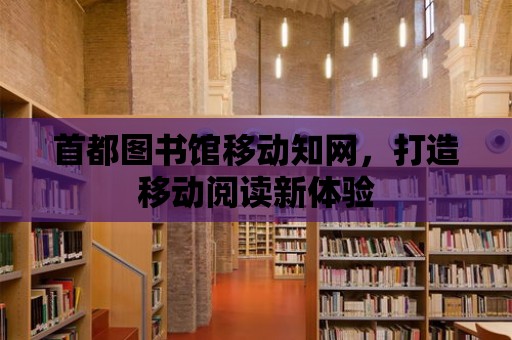 首都圖書館移動知網，打造移動閱讀新體驗