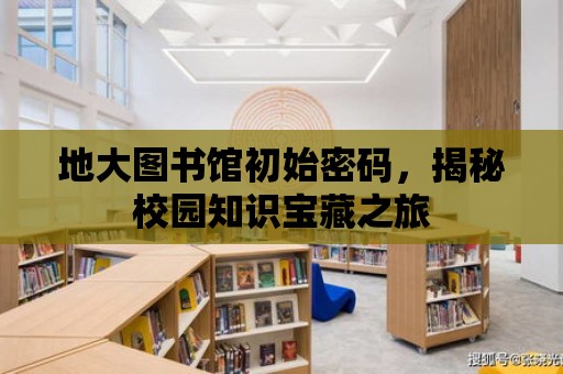 地大圖書館初始密碼，揭秘校園知識寶藏之旅