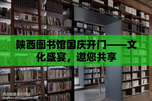 陜西圖書館國慶開門——文化盛宴，邀您共享